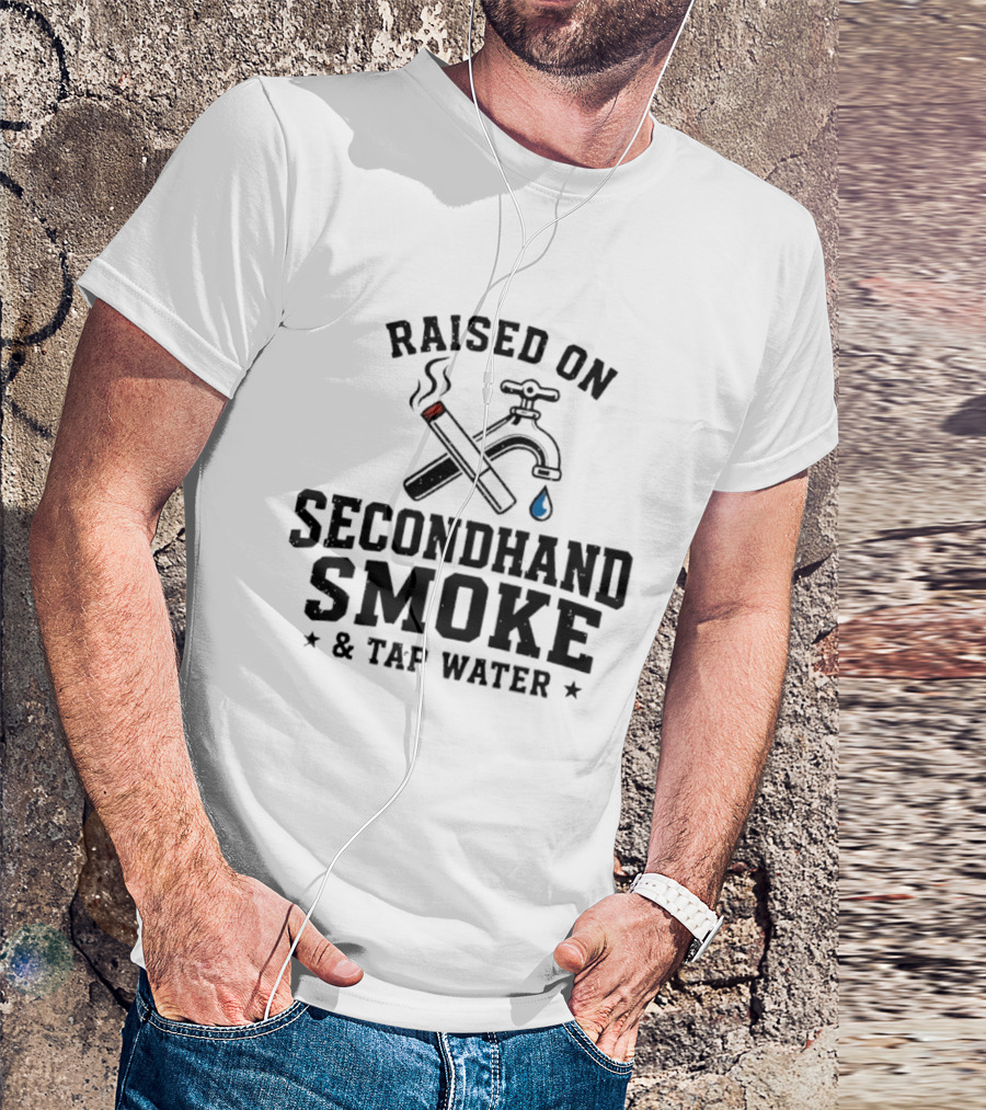 Raised On Secondhand Smoke And Tap Water Cigarette And Faucet T-Shirt