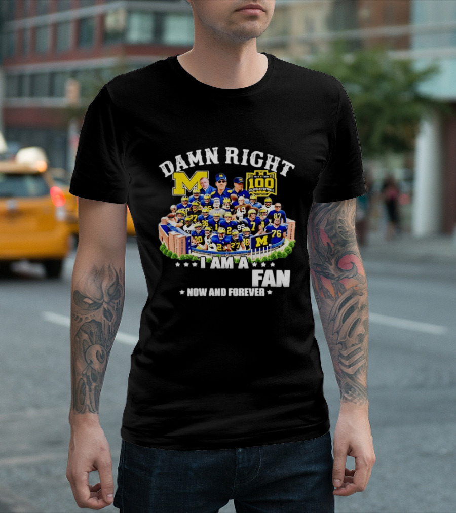 Damn Right I Am A Michigan Football Fan Now And Forever 100 Years Legacy T-Shirt