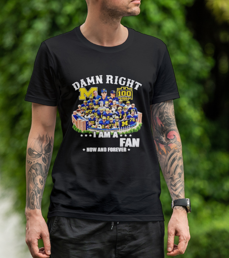Damn Right I Am A Michigan Football Fan Now And Forever 100 Years Legacy T-Shirt