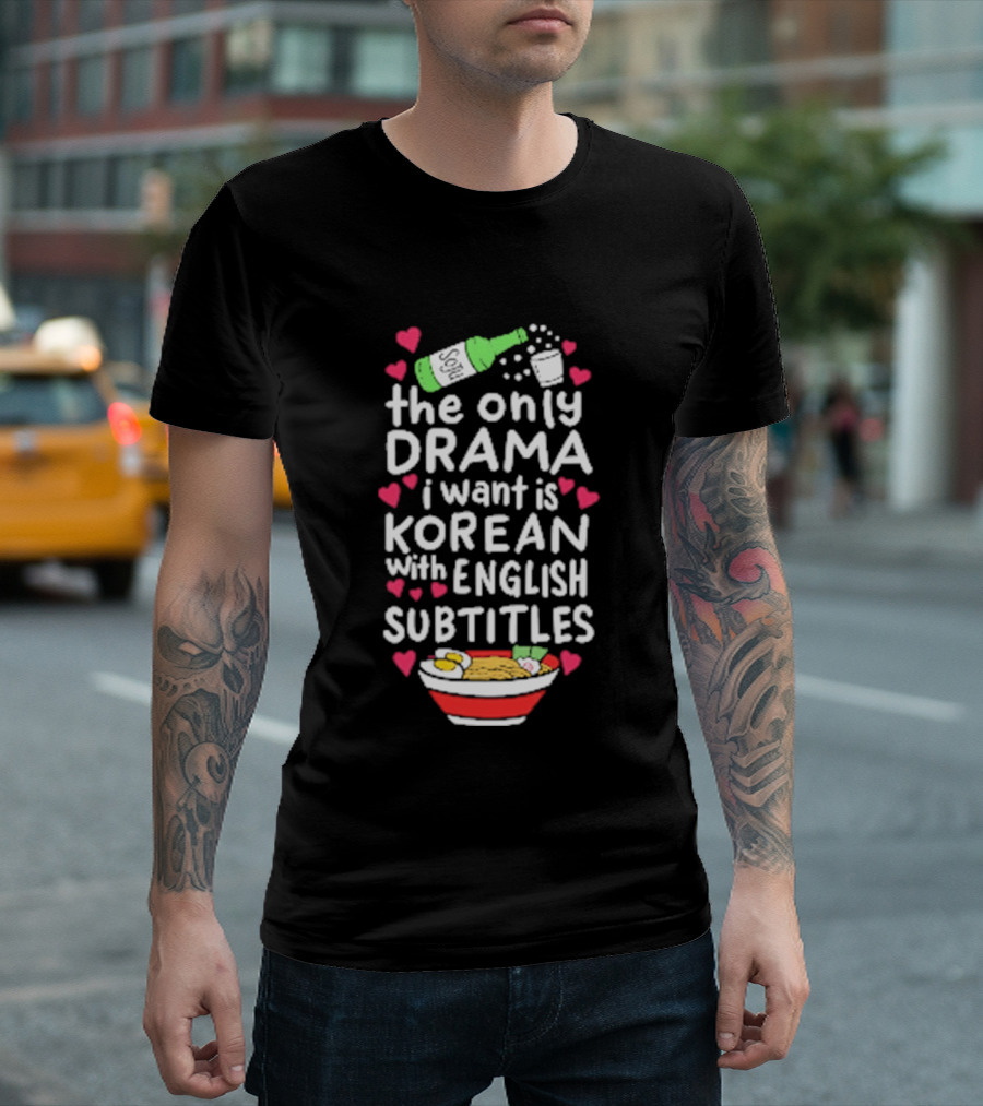 The Only Drama I Want Is Korean With English Subtitles Soju Hearts Ramen Bowl T-Shirt