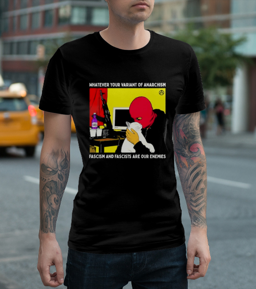 Whatever Your Variant Of Anarchism Fascism And Fascists Are Our Enemies Computer And Red Hooded Figure T-Shirt
