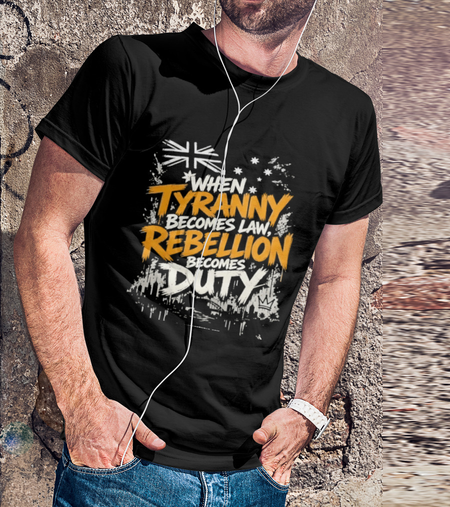 When Tyranny Becomes Law Rebellion Becomes Duty Australia Flag Stars T-Shirt