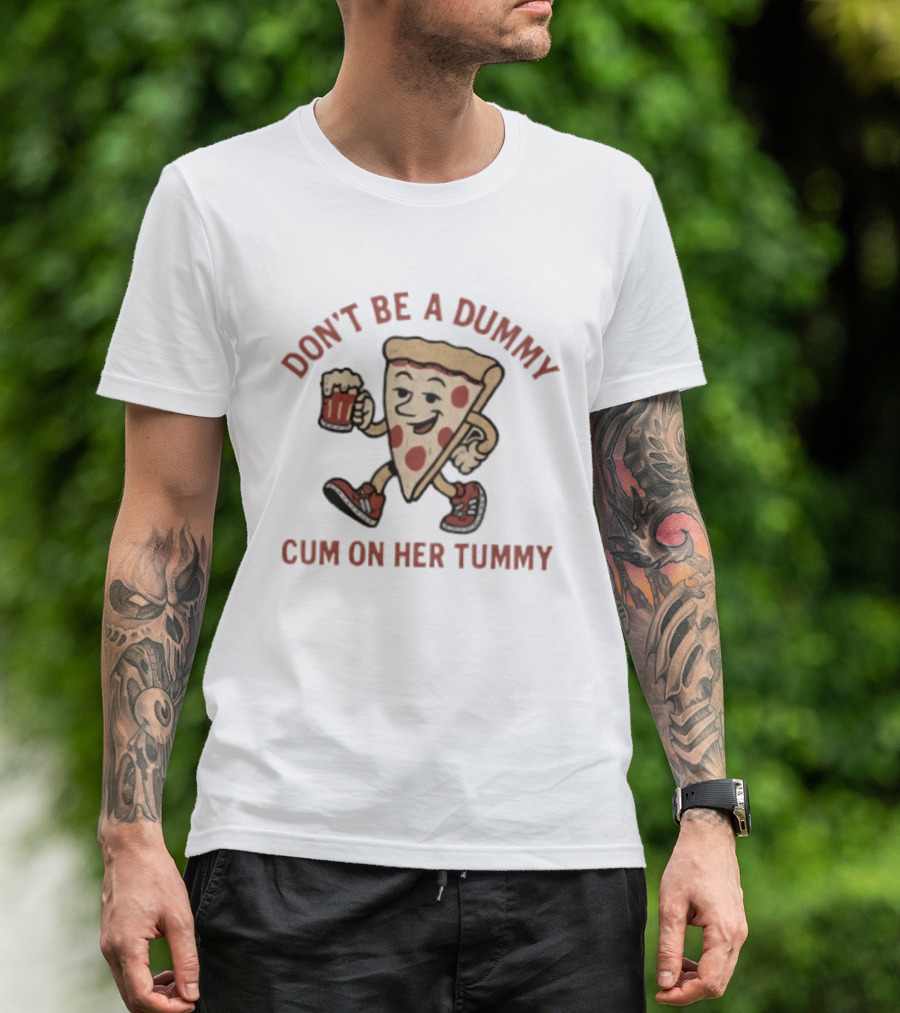 Don't Be A Dummy Cum On Her Tummy Pizza Slice With Beer T-Shirt