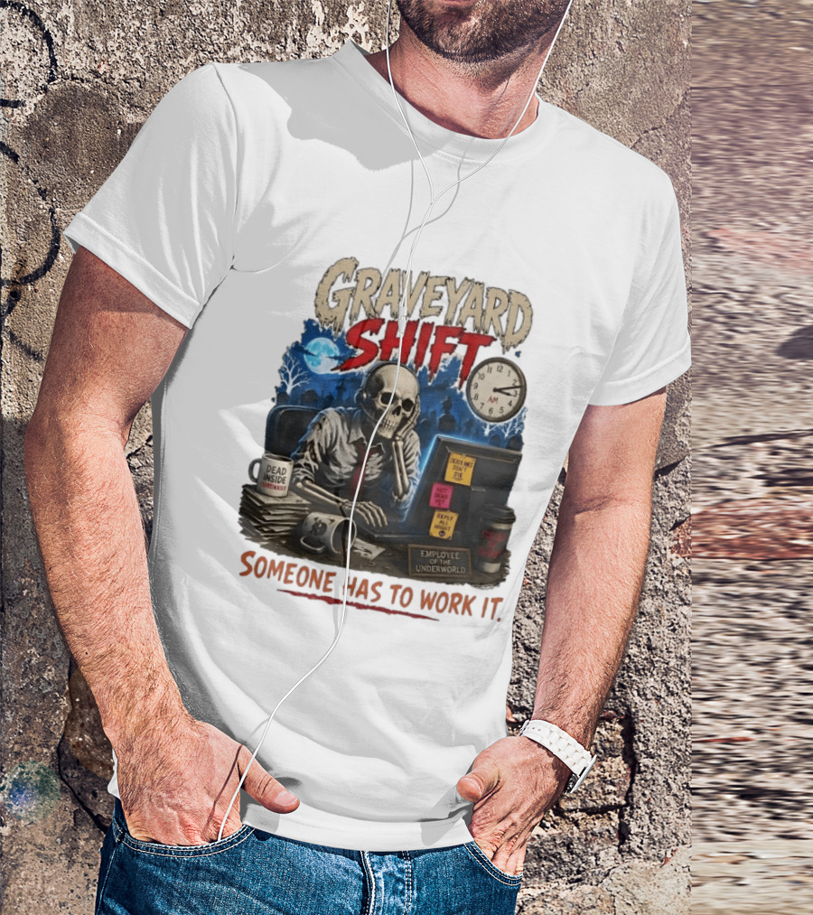 Graveyard Shift Skeleton Employee Of The Underworld Someone Has To Work It T-Shirt