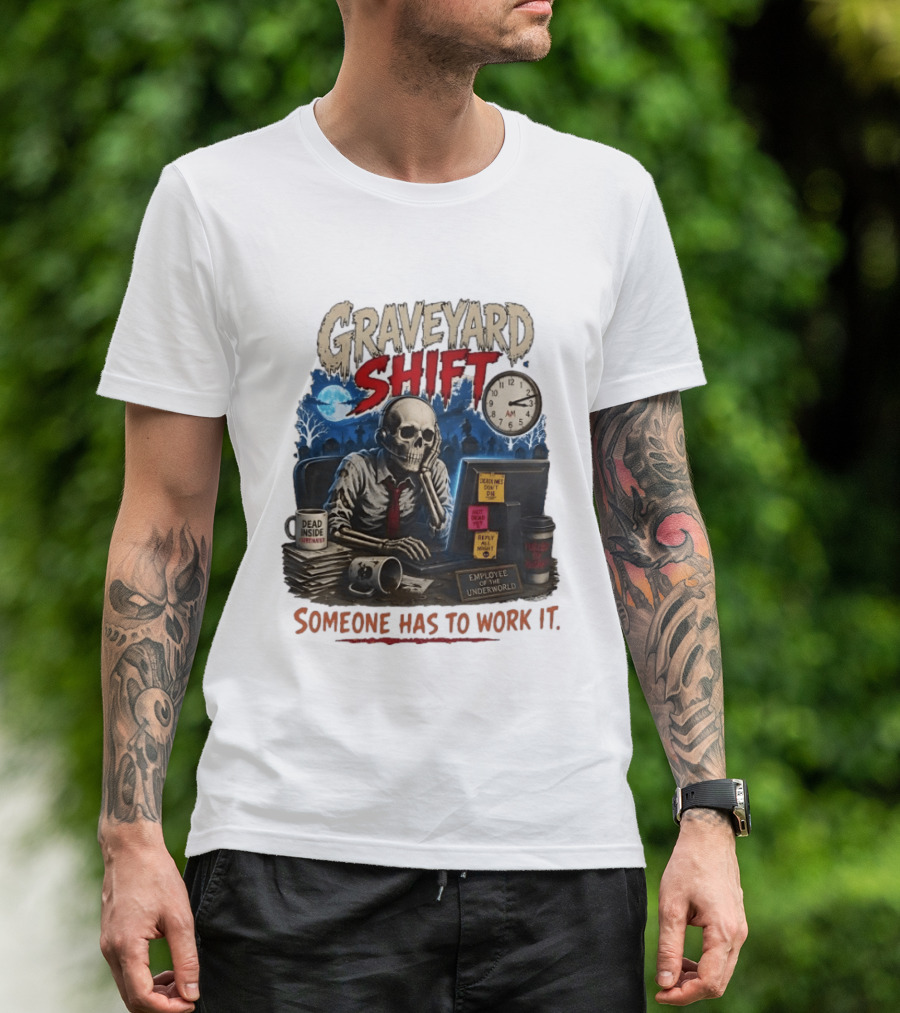 Graveyard Shift Skeleton Employee Of The Underworld Someone Has To Work It T-Shirt
