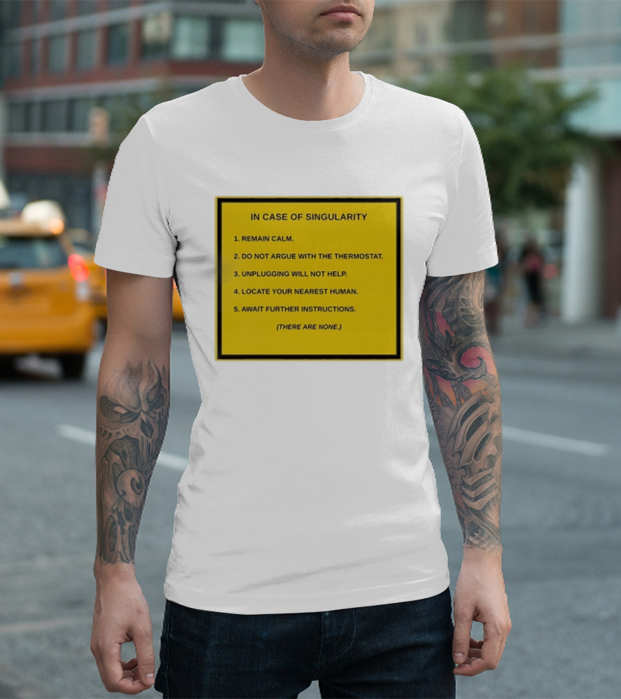 In Case Of Singularity Remain Calm Await Further Instructions There Are None T-Shirt
