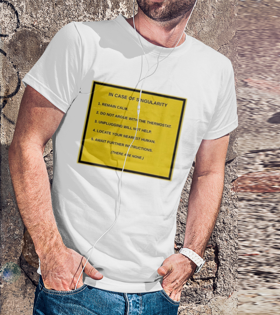 In Case Of Singularity Remain Calm Await Further Instructions There Are None T-Shirt
