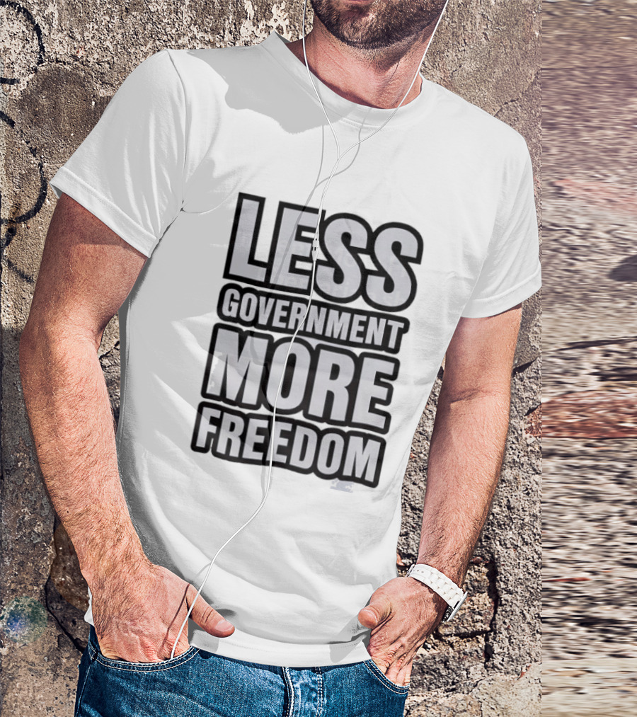 Less Government More Freedom Staunch Libertarian T-Shirt