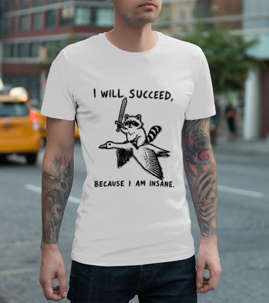 I Will Succeed Because I Am Insane Raccoon Riding Goose Sword Knight Warrior T-Shirt