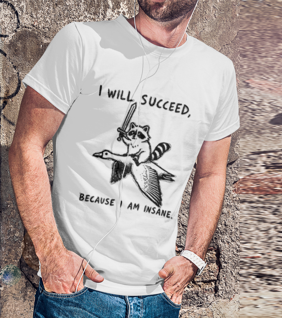 I Will Succeed Because I Am Insane Raccoon Riding Goose Sword Knight Warrior T-Shirt