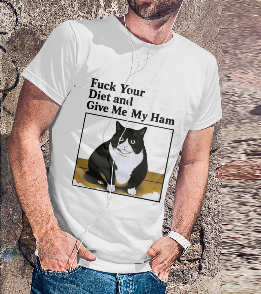 Fuck Your Diet And Give Me My Ham Fat Cat T-Shirt