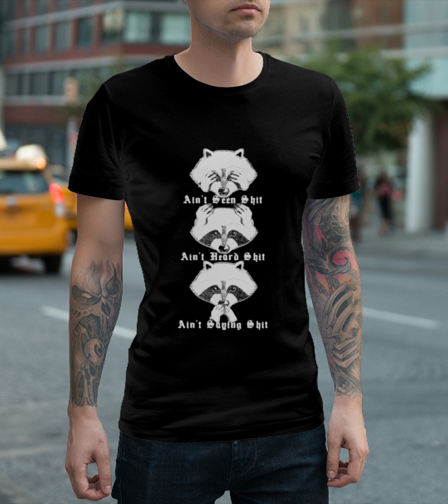 Three Wise Raccoons Ain't Seen Shit Ain't Heard Shit Ain't Saying Shit T-Shirt