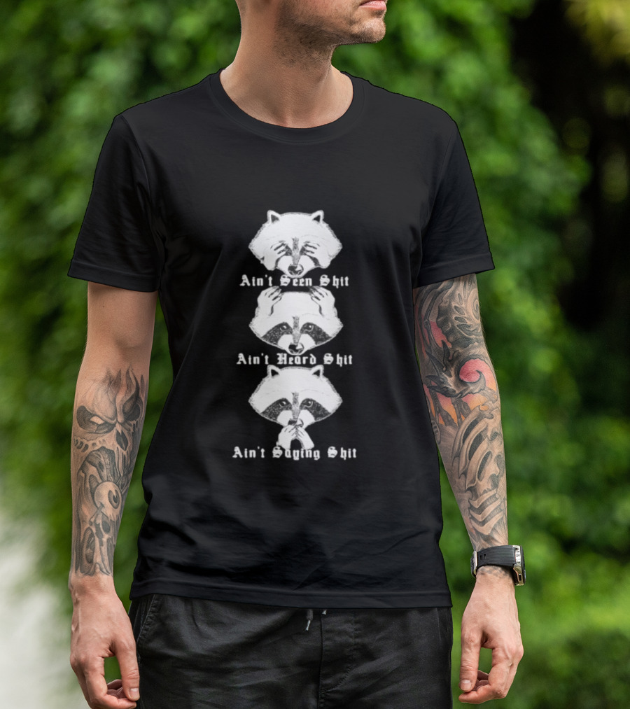 Three Wise Raccoons Ain't Seen Shit Ain't Heard Shit Ain't Saying Shit T-Shirt