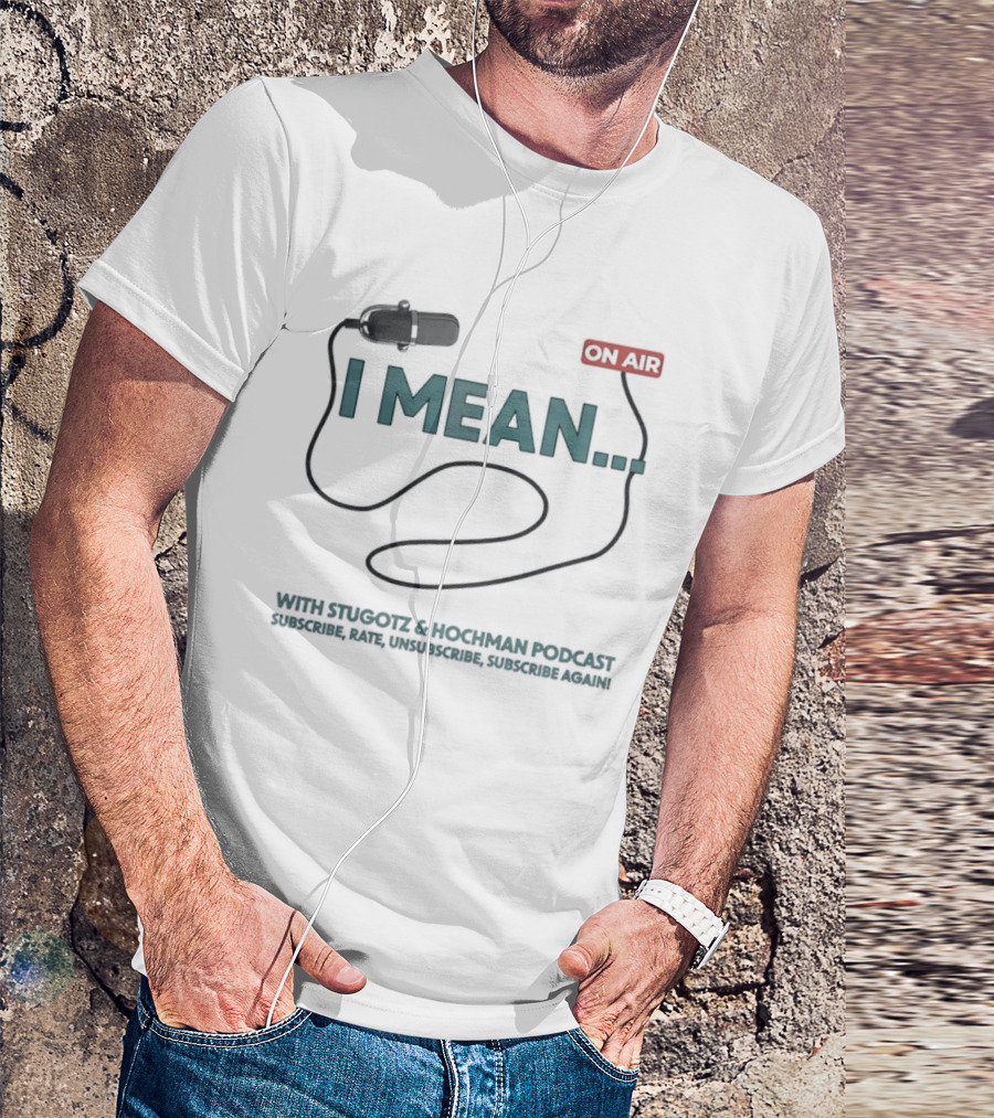 I Mean Stugotz Hochman Podcast On Air Microphone T-Shirt