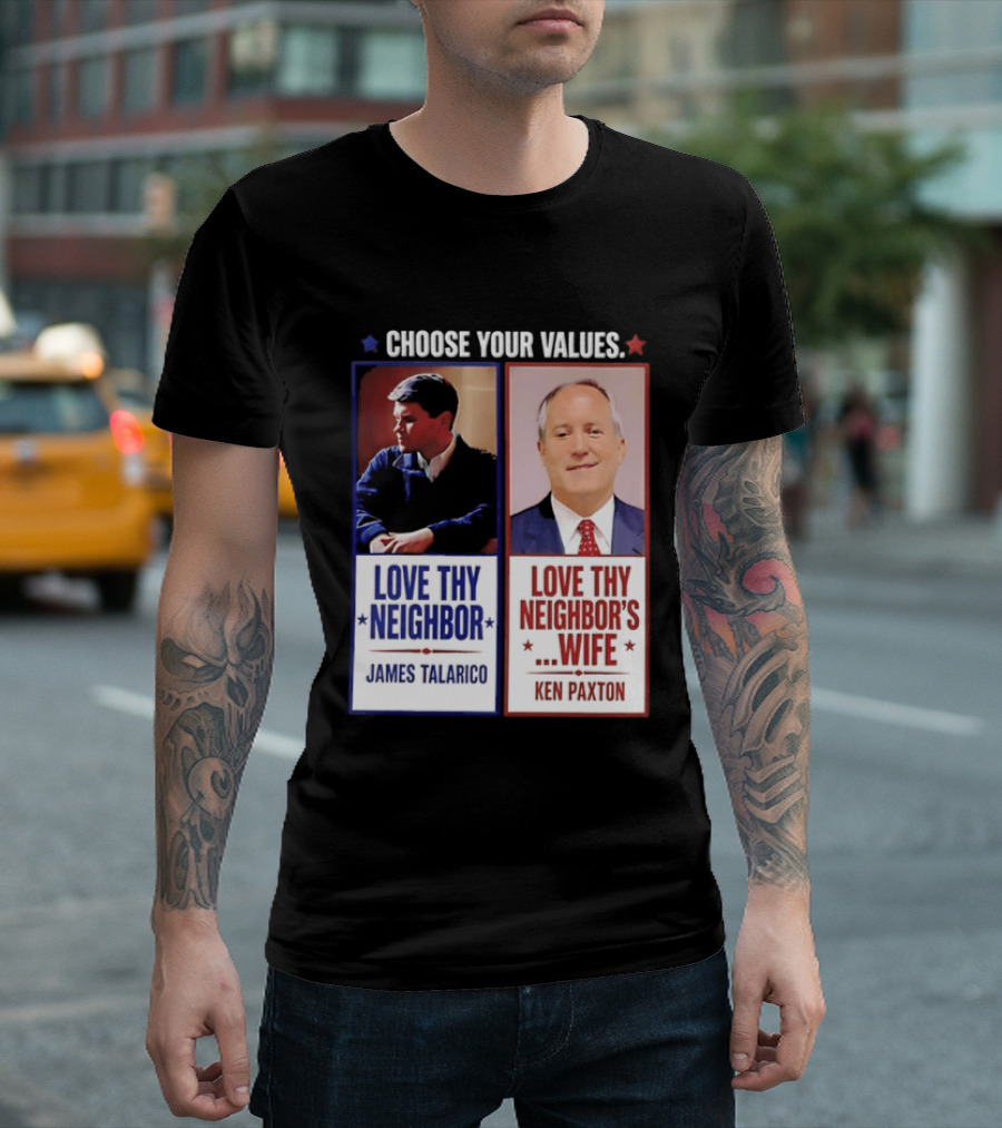 Choose Your Values James Talarico Love Thy Neighbor Ken Paxton Love Thy Neighbor's Wife T-Shirt