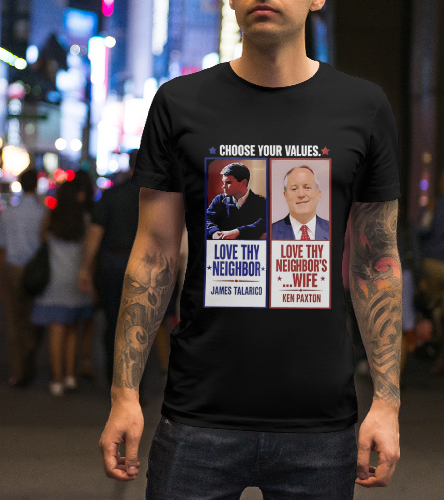 Choose Your Values James Talarico Love Thy Neighbor Ken Paxton Love Thy Neighbor's Wife T-Shirt
