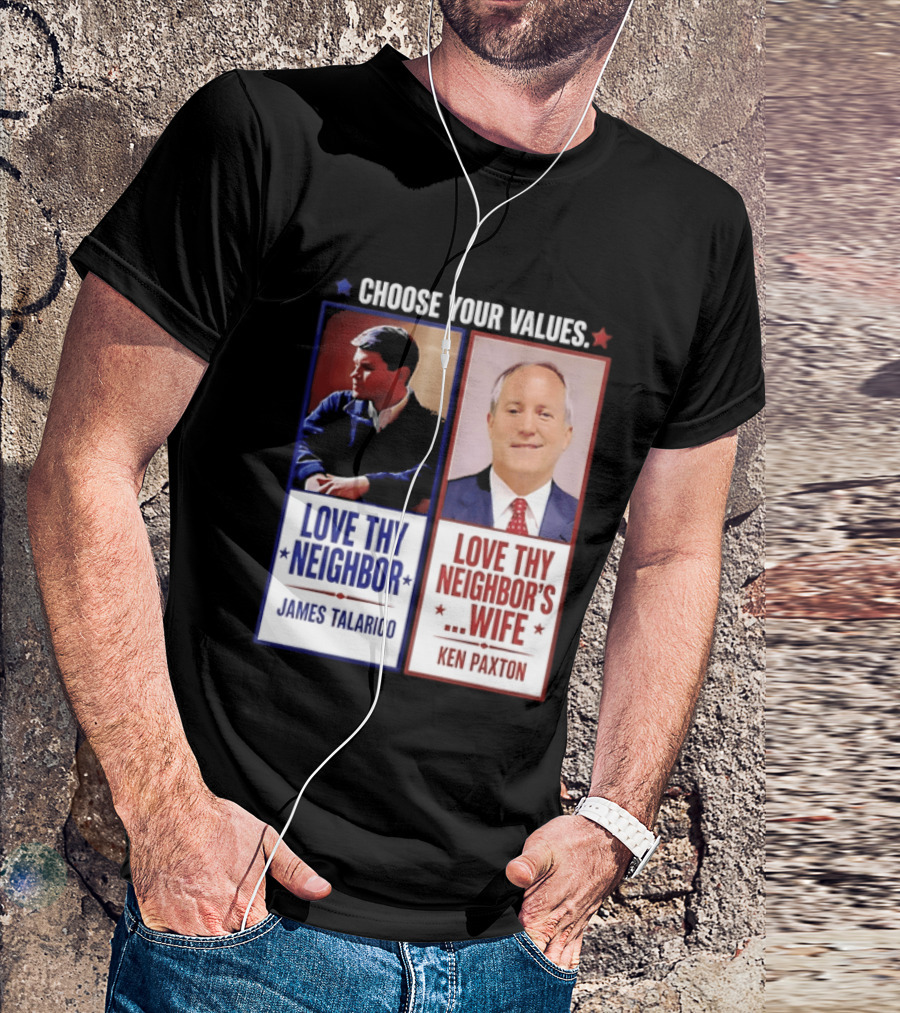 Choose Your Values James Talarico Love Thy Neighbor Ken Paxton Love Thy Neighbor's Wife T-Shirt