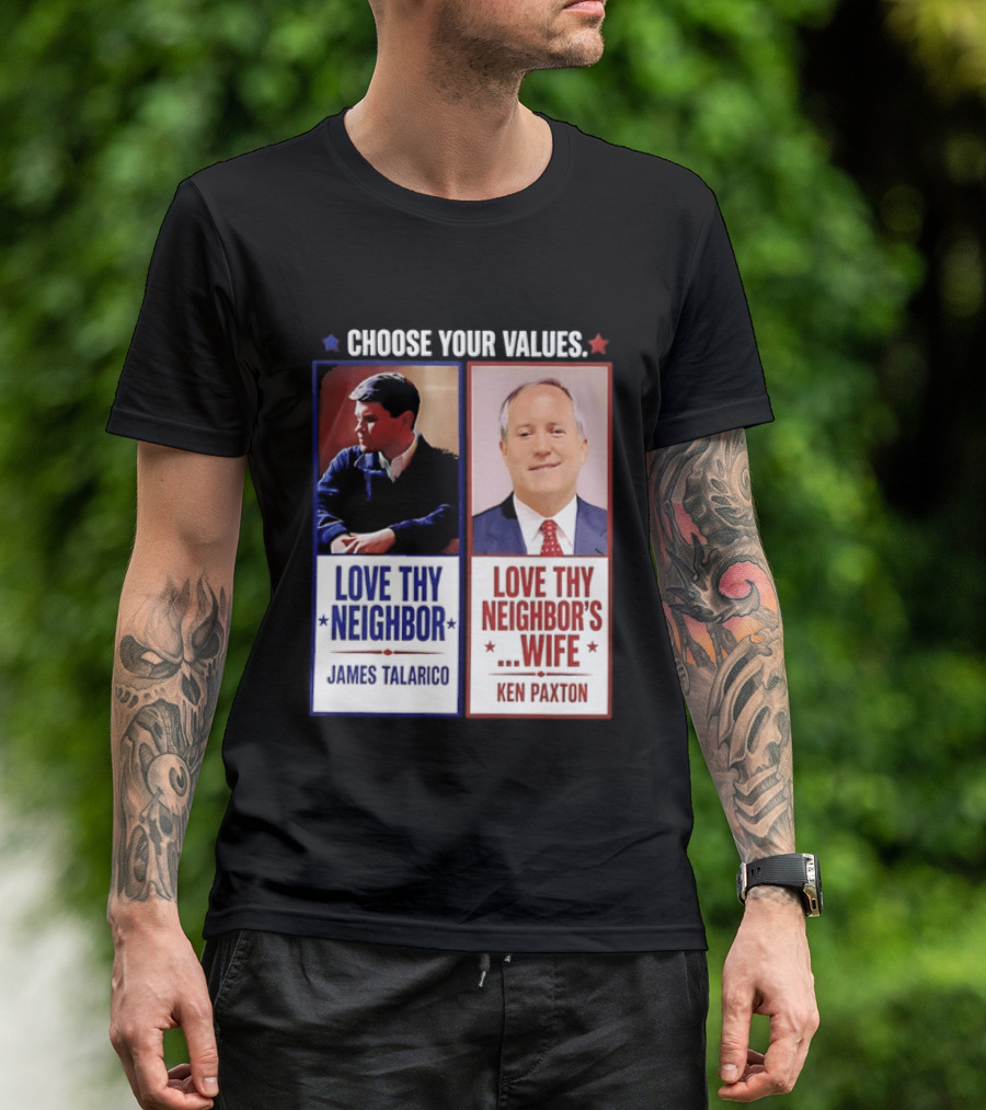 Choose Your Values James Talarico Love Thy Neighbor Ken Paxton Love Thy Neighbor's Wife T-Shirt
