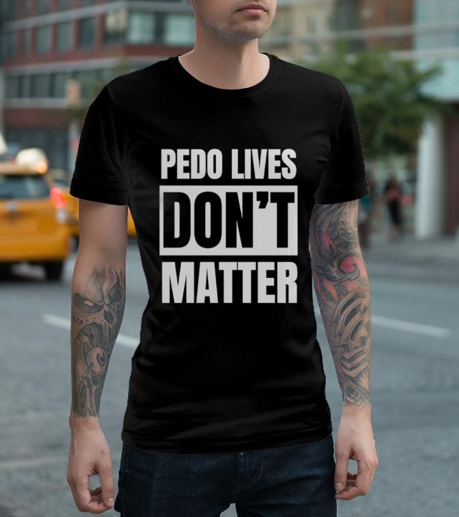 Pedo Lives Don't Matter Controversial T-Shirt