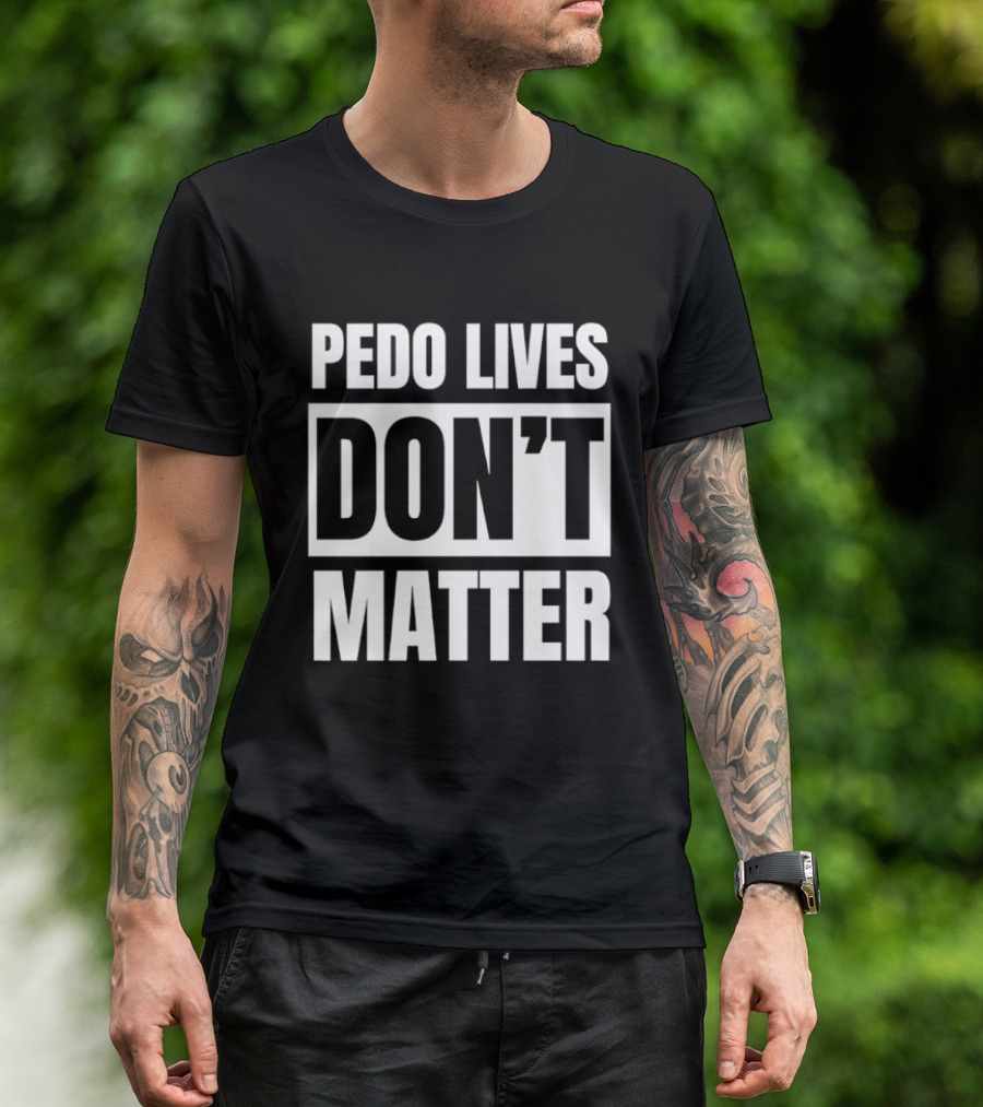 Pedo Lives Don't Matter Controversial T-Shirt
