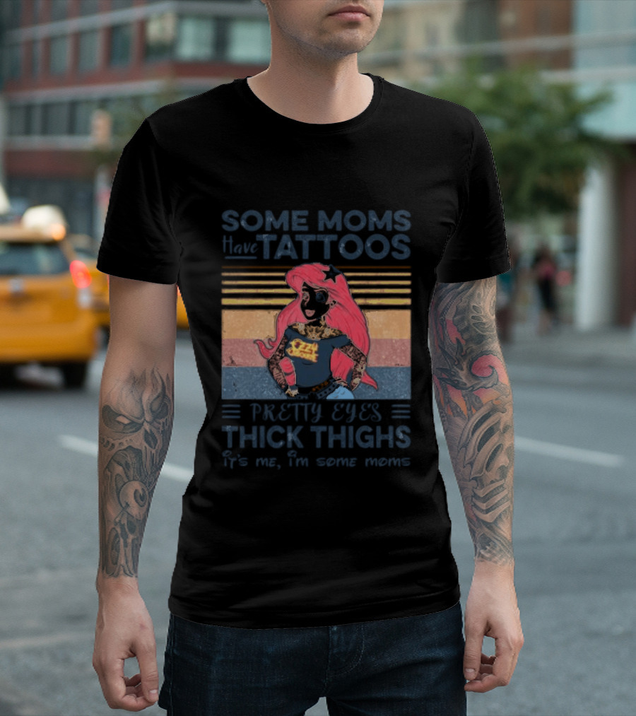 Mermaid Ariel Some Moms Have Tattoos Pretty Eyes Thick Thighs T-Shirt