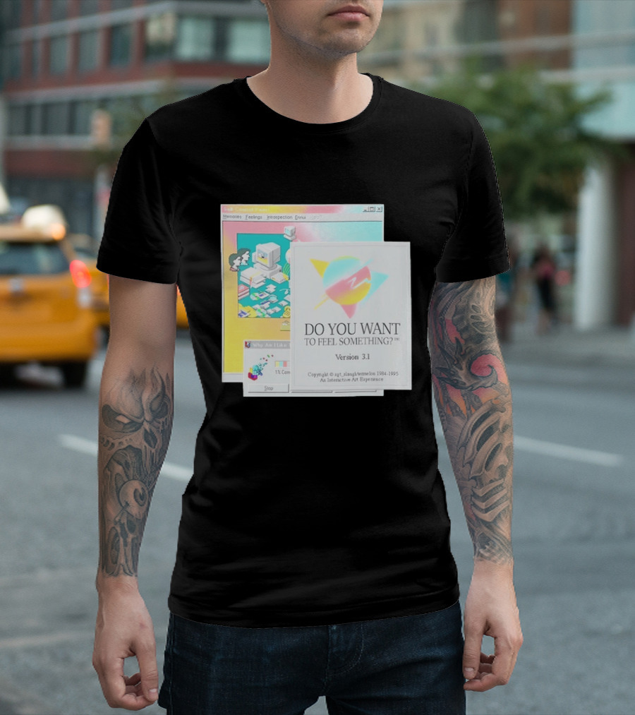 DO YOU WANT TO FEEL SOMETHING Version 3.1 Interactive Art Experience Memories Feelings Introspection Copyright 1984 1995 T-Shirt