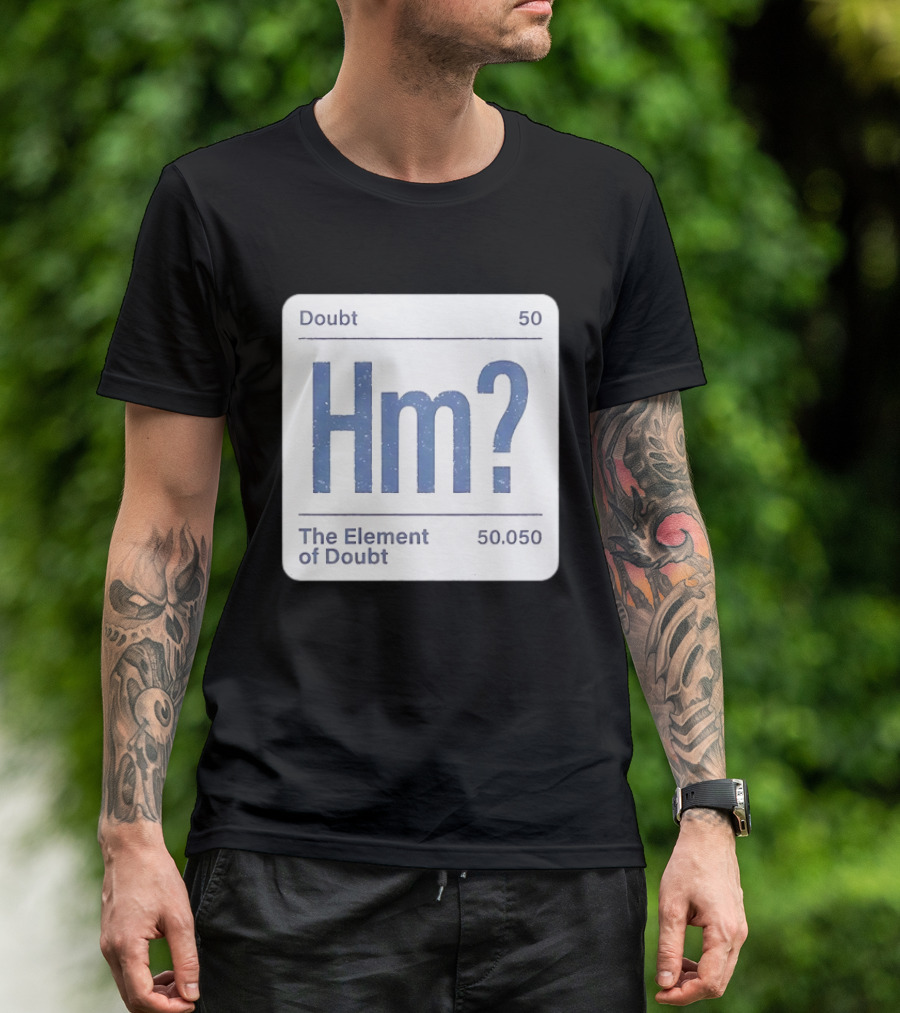 Doubt 50 Hm? The Element Of Doubt 50.050 Periodic Table T-Shirt