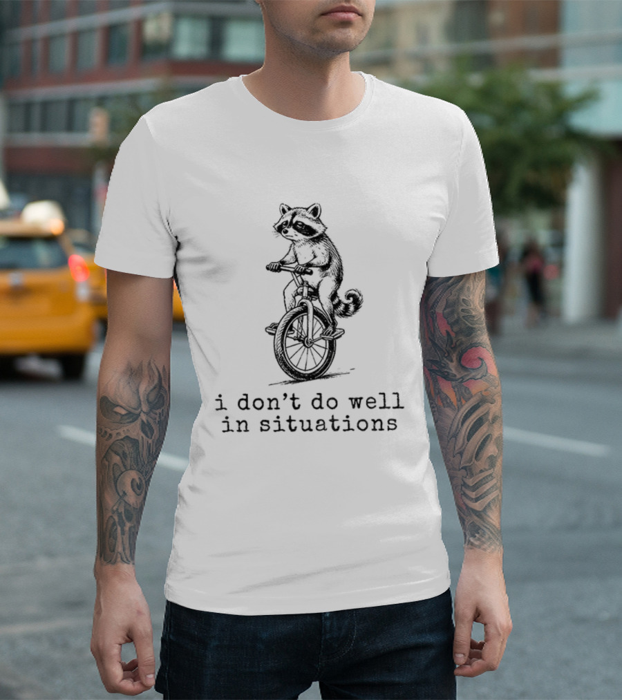 Raccoon Unicycle I Don't Do Well In Situations T-Shirt