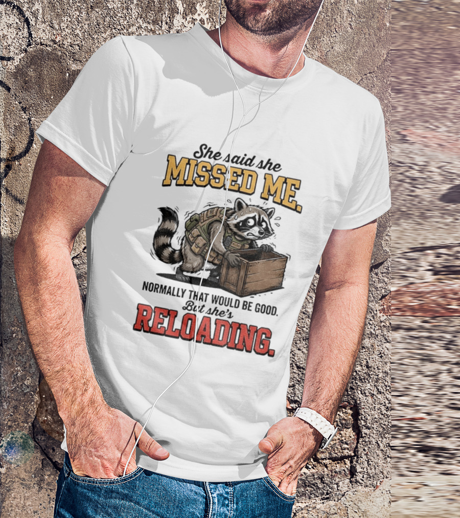 She Said She Missed Me Normally That Would Be Good But She's Reloading Raccoon Tactical Vest T-Shirt