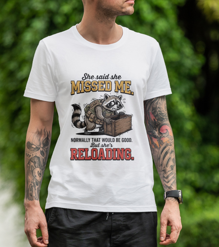 She Said She Missed Me Normally That Would Be Good But She's Reloading Raccoon Tactical Vest T-Shirt