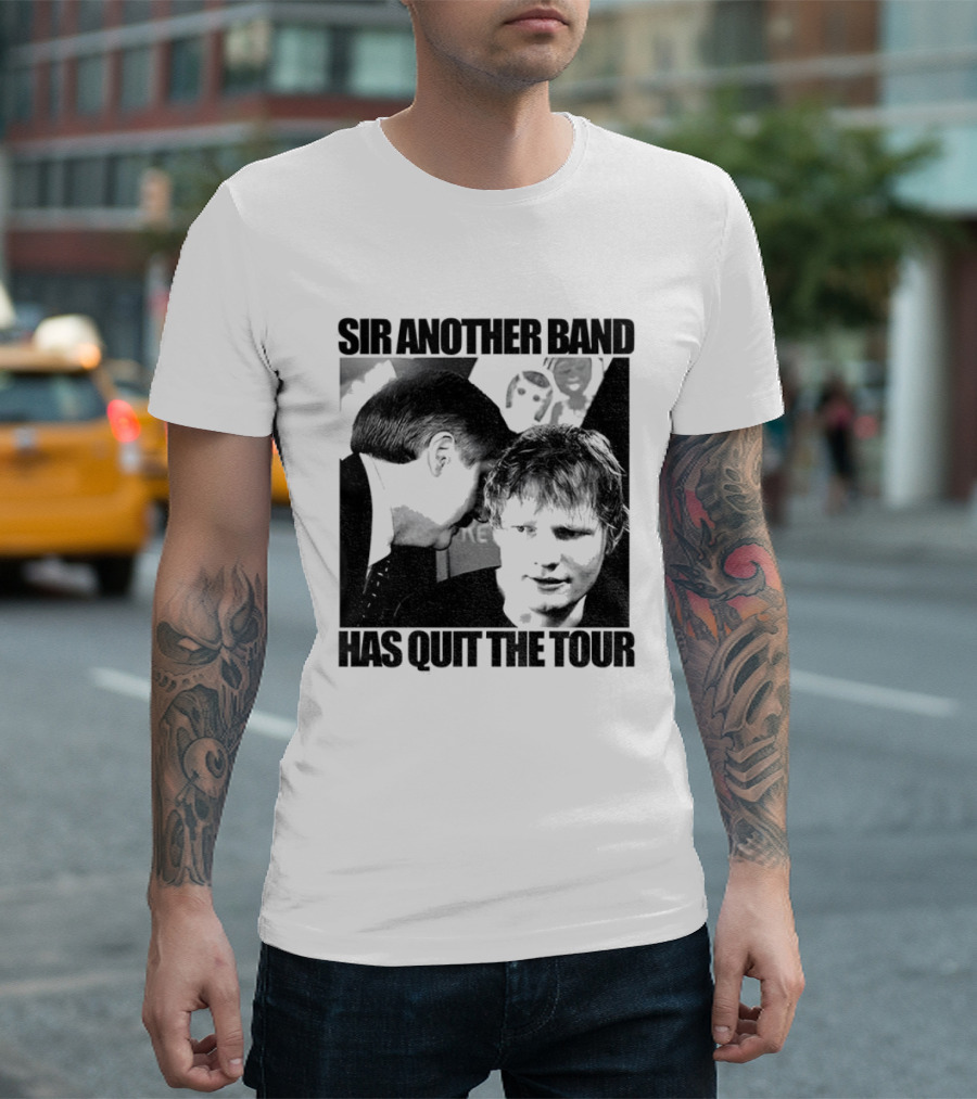 Ed Tour 2026 Ed Sheeran Sir Another Band Has Quit The Tour T-Shirt