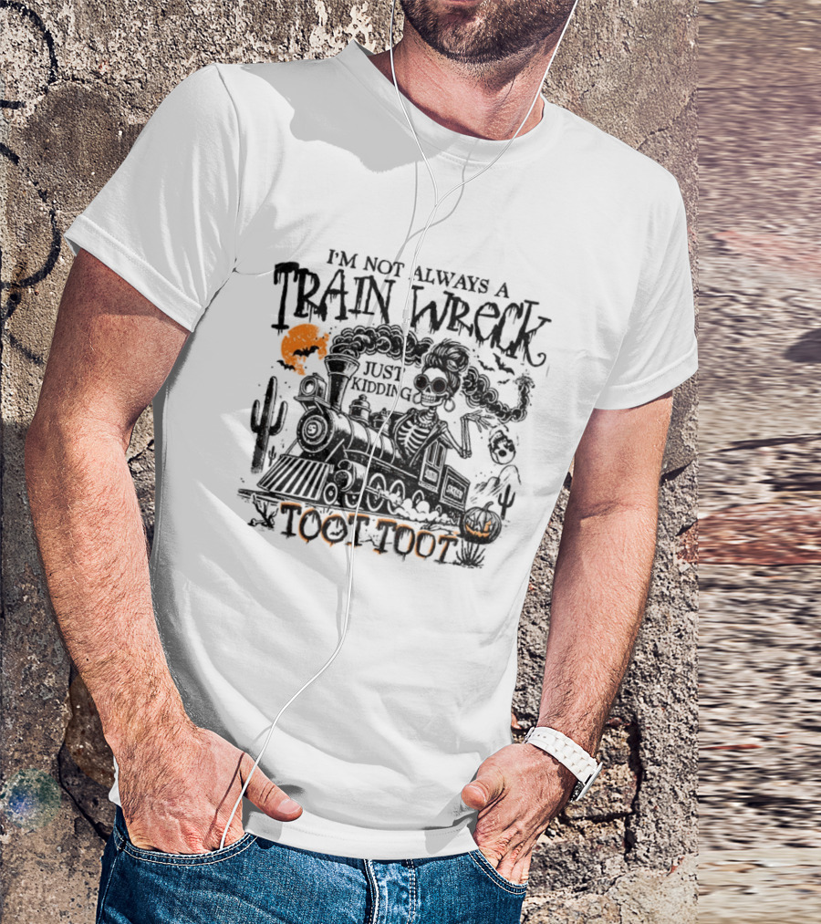 I'm Not Always A Train Wreck Skeleton Train Toot Toot Just Kidding T-Shirt