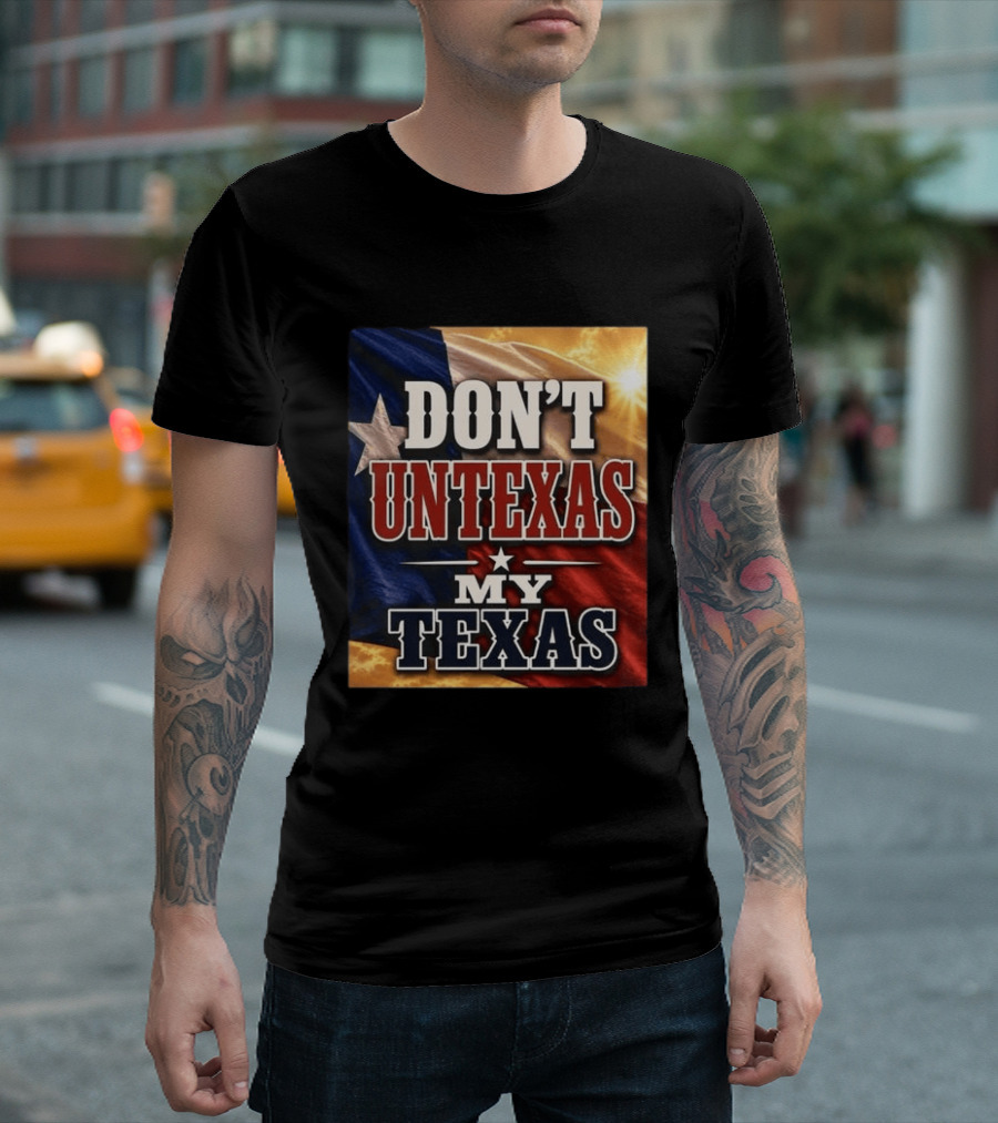 Don't Untexas My Texas 2026 Texas Flag Patriotic T-Shirt