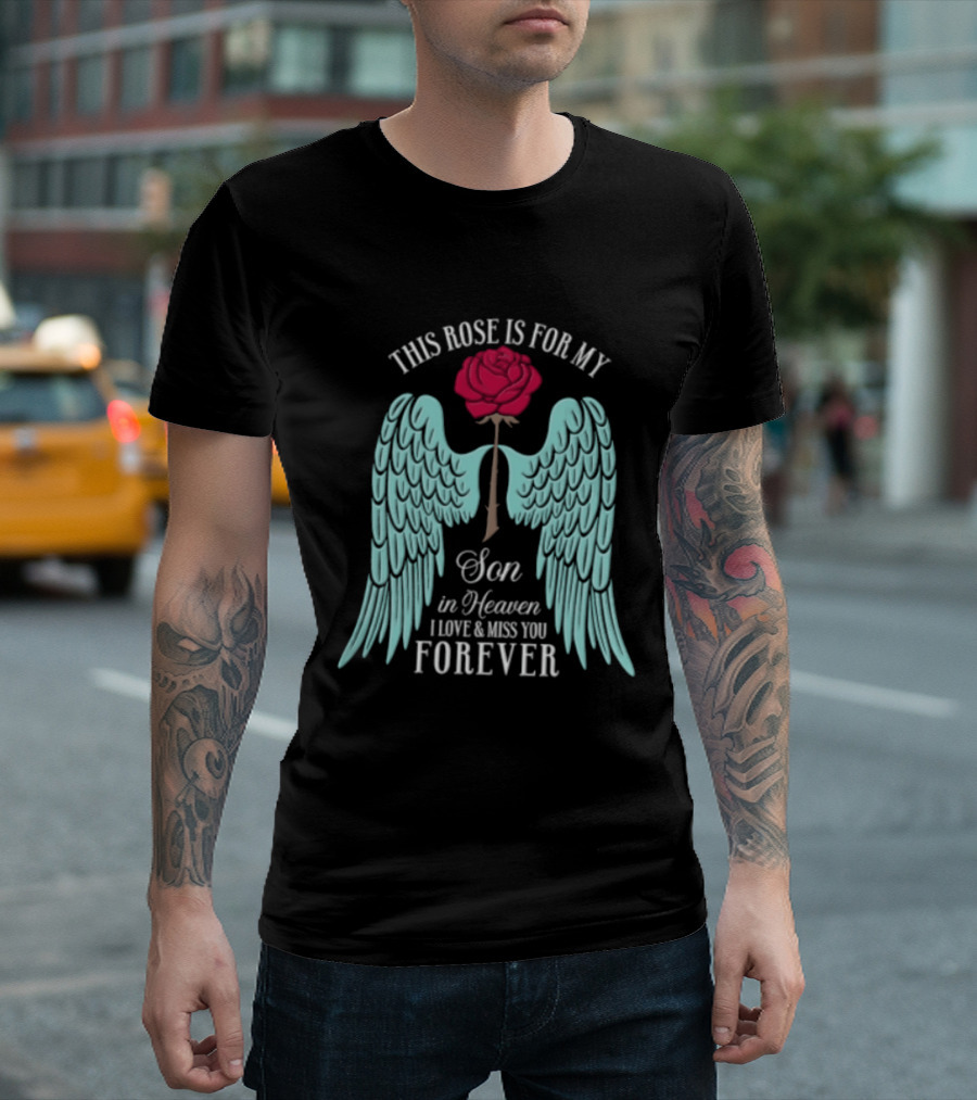 This Rose Is For My Son In Heaven I Love And Miss You Forever Angel Wings T-Shirt