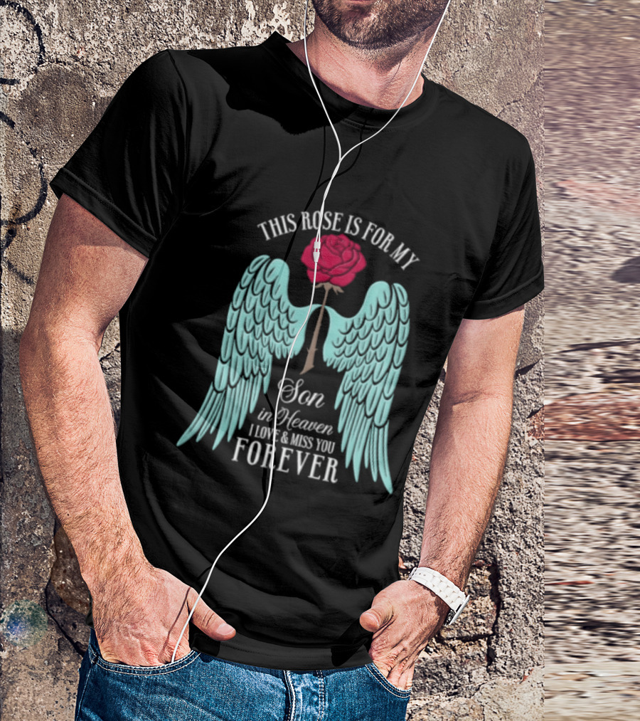 This Rose Is For My Son In Heaven I Love And Miss You Forever Angel Wings T-Shirt