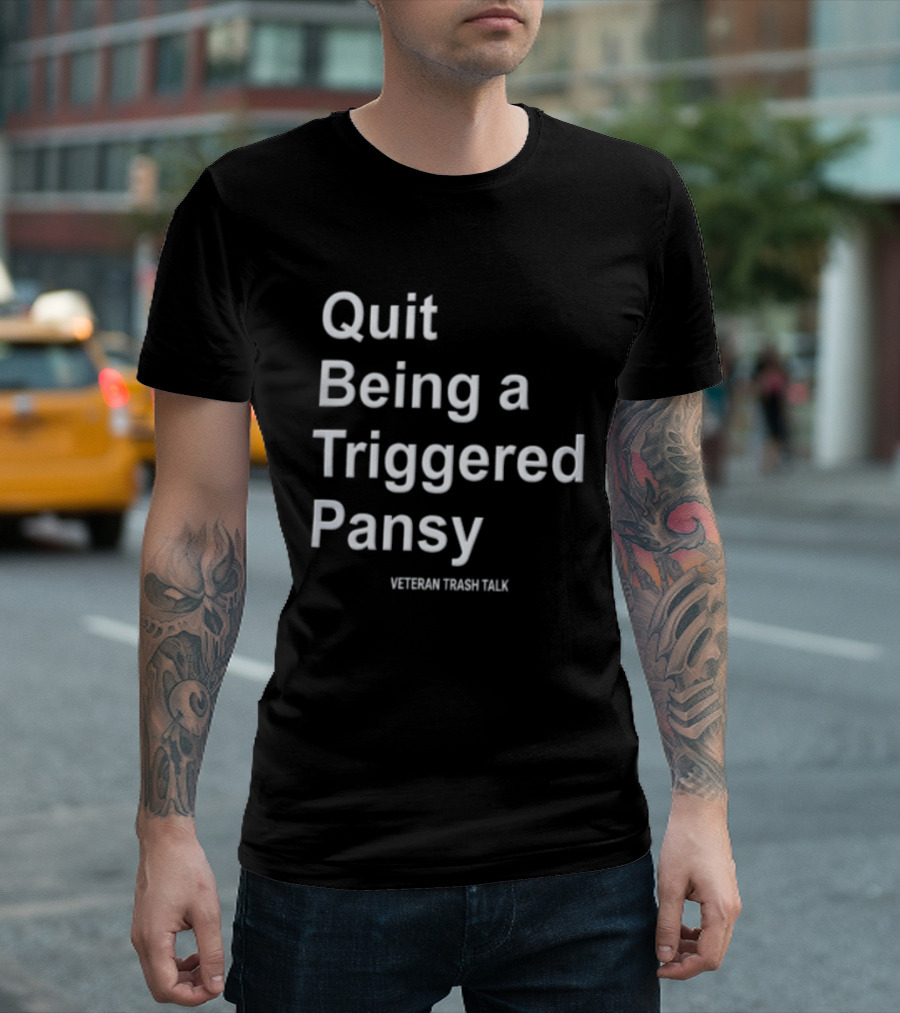 Quit Being A Triggered Pansy Veteran Trash Talk T-Shirt