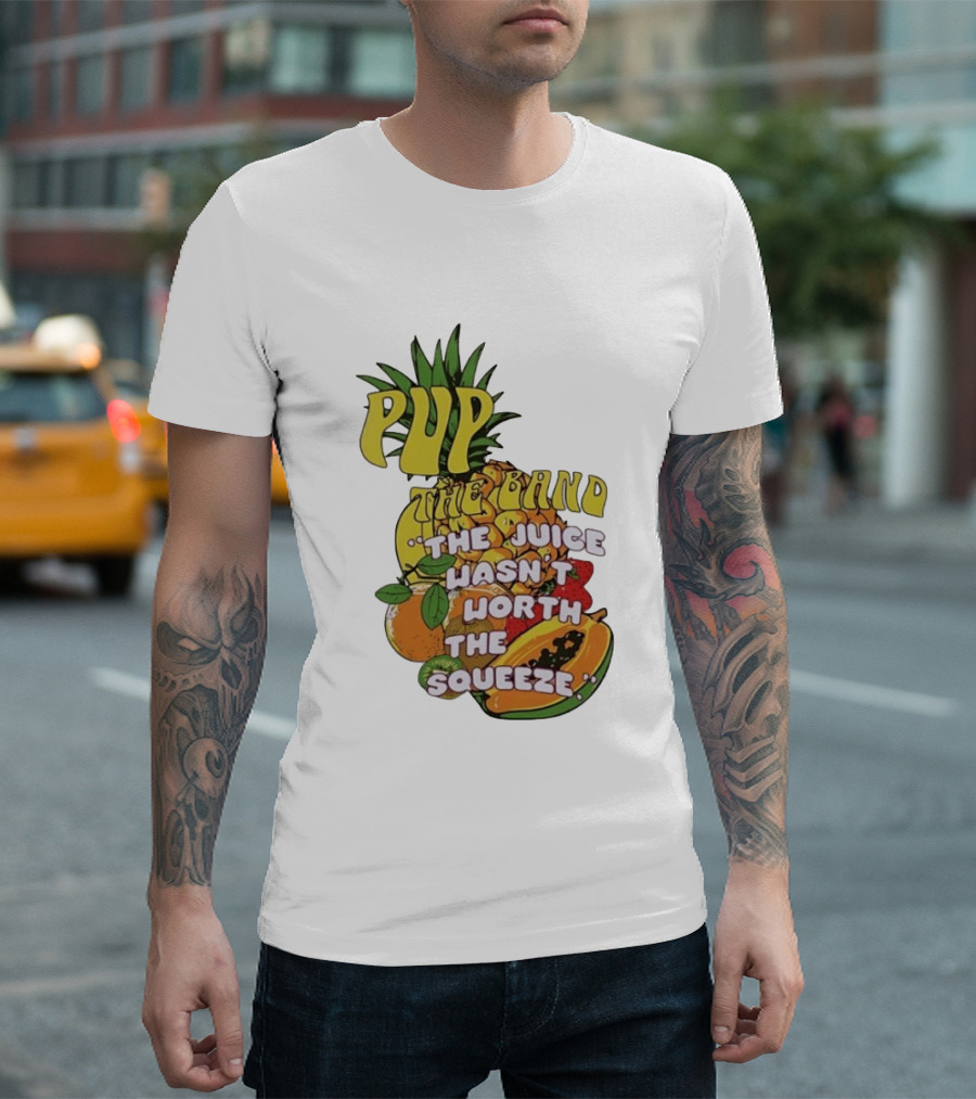 Pup The Band The Juice Wasn't Worth The Squeeze Pineapple Tropical Fruit T-Shirt