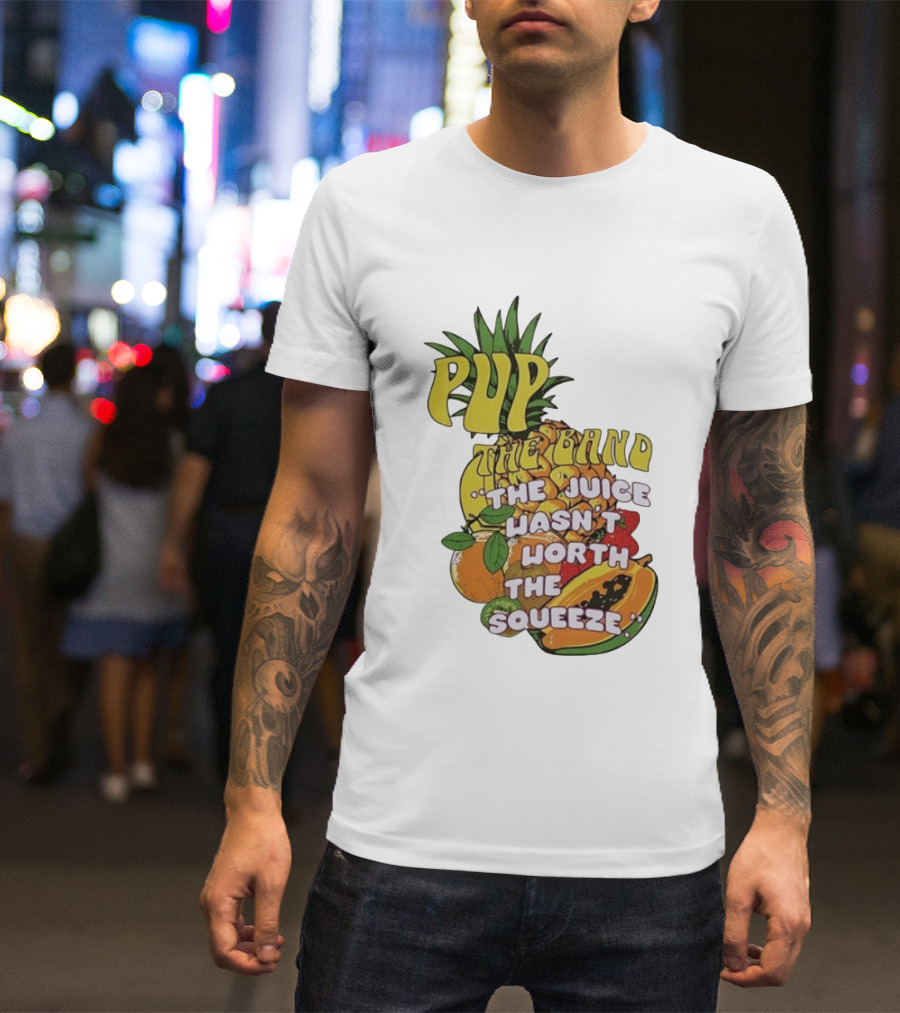 Pup The Band The Juice Wasn't Worth The Squeeze Pineapple Tropical Fruit T-Shirt