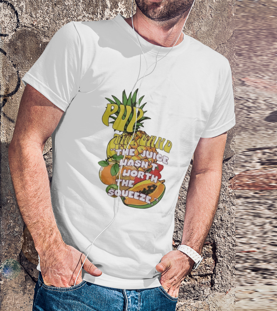 Pup The Band The Juice Wasn't Worth The Squeeze Pineapple Tropical Fruit T-Shirt