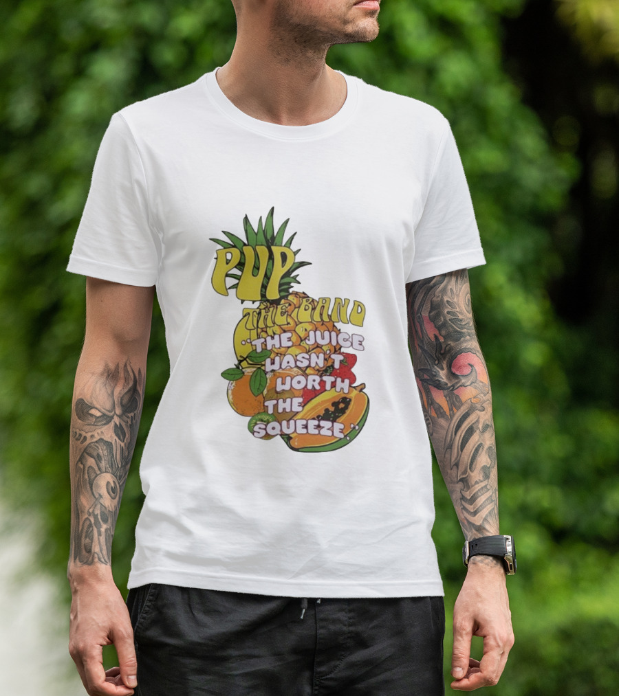 Pup The Band The Juice Wasn't Worth The Squeeze Pineapple Tropical Fruit T-Shirt