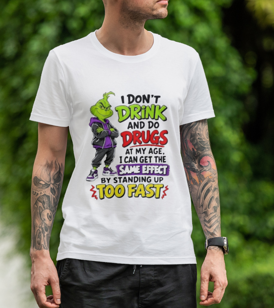 The Grinch I Don't Drink And Do Drugs Same Effect Standing Up Too Fast T-Shirt