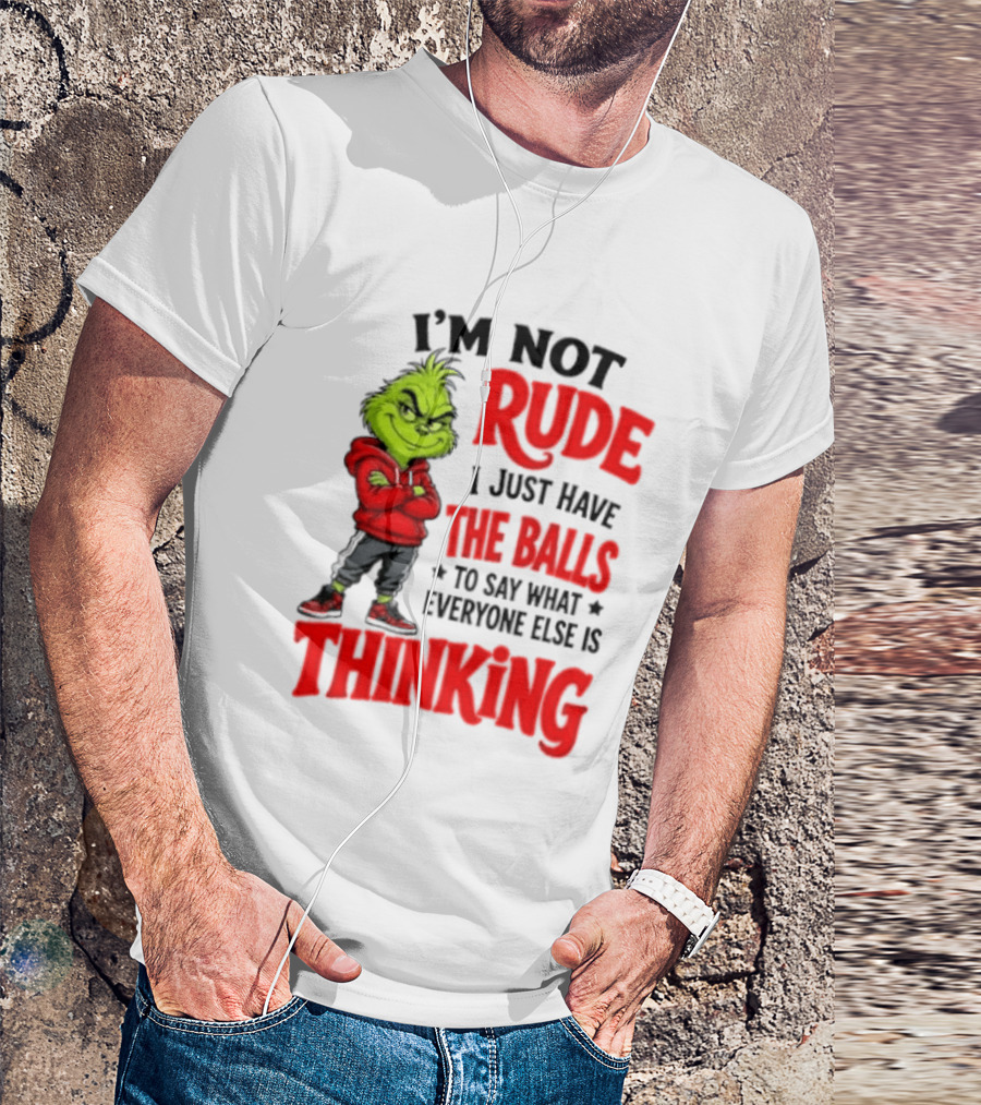 The Grinch I'm Not Rude I Just Have The Balls To Say What Everyone Else Is Thinking T-Shirt