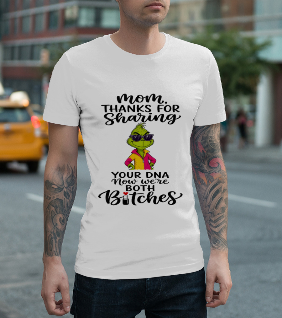 Mom Thanks For Sharing Your DNA Now We're Both Bitches Grinch Sunglasses T-Shirt