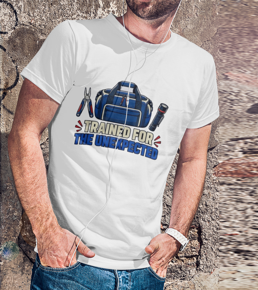 Trained For The Unexpected Emergency Toolkit Bag Flashlight And Multi Tool T-Shirt