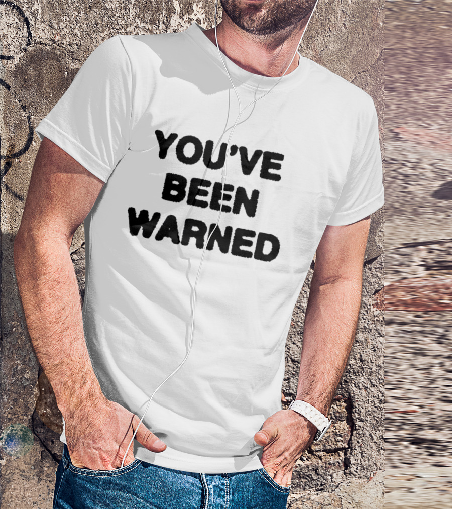 YOU'VE BEEN WARNED Warning Caution Message T-Shirt