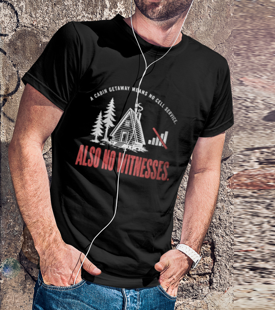 A Cabin Getaway Means No Cell Service Also No Witnesses Pine Trees Signal Bars T-Shirt