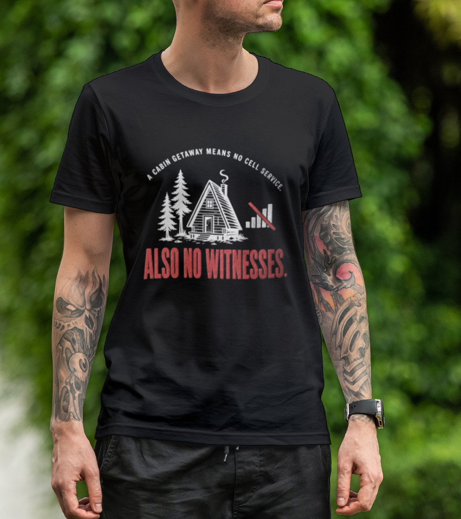 A Cabin Getaway Means No Cell Service Also No Witnesses Pine Trees Signal Bars T-Shirt