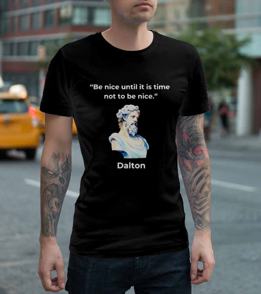Dalton Be Nice Until It Is Time Not To Be Nice Quote With Classical Bust T-Shirt