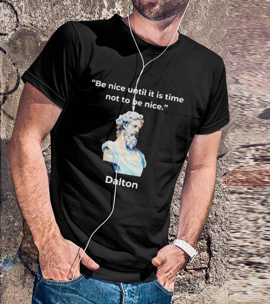 Dalton Be Nice Until It Is Time Not To Be Nice Quote With Classical Bust T-Shirt
