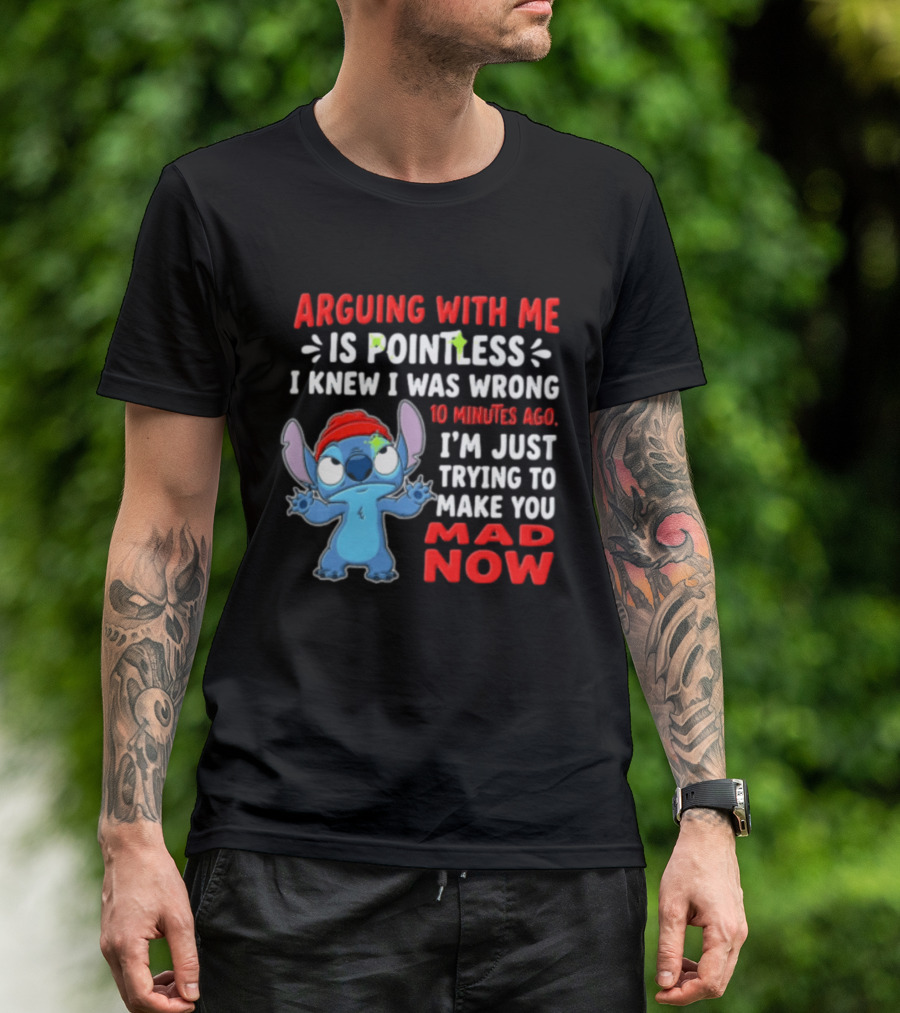 Arguing With Me Is Pointless I Knew I Was Wrong 10 Minutes Ago I'm Just Trying To Make You Mad Now Stitch T-Shirt